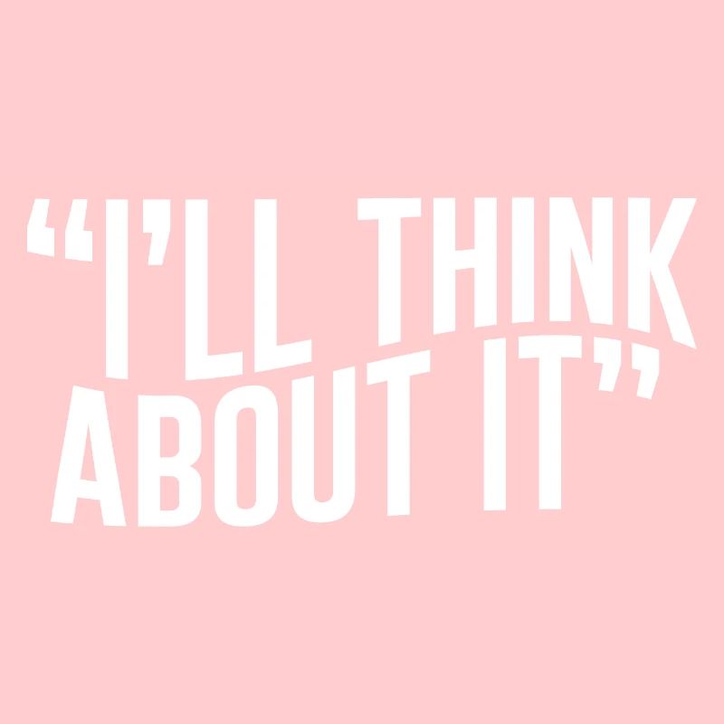 I'll Think About It