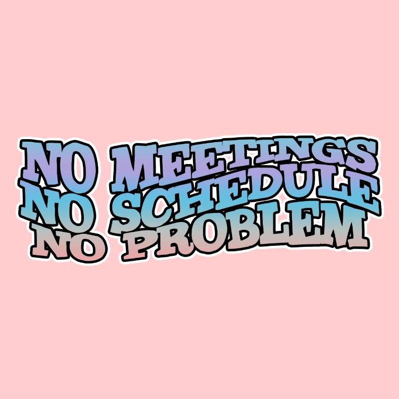 No Meetings No Schedule No Problem