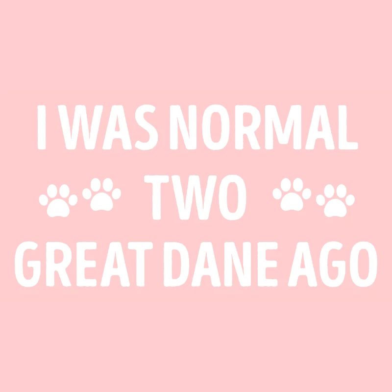 I Was Normal Two Great Dane Ago Funny