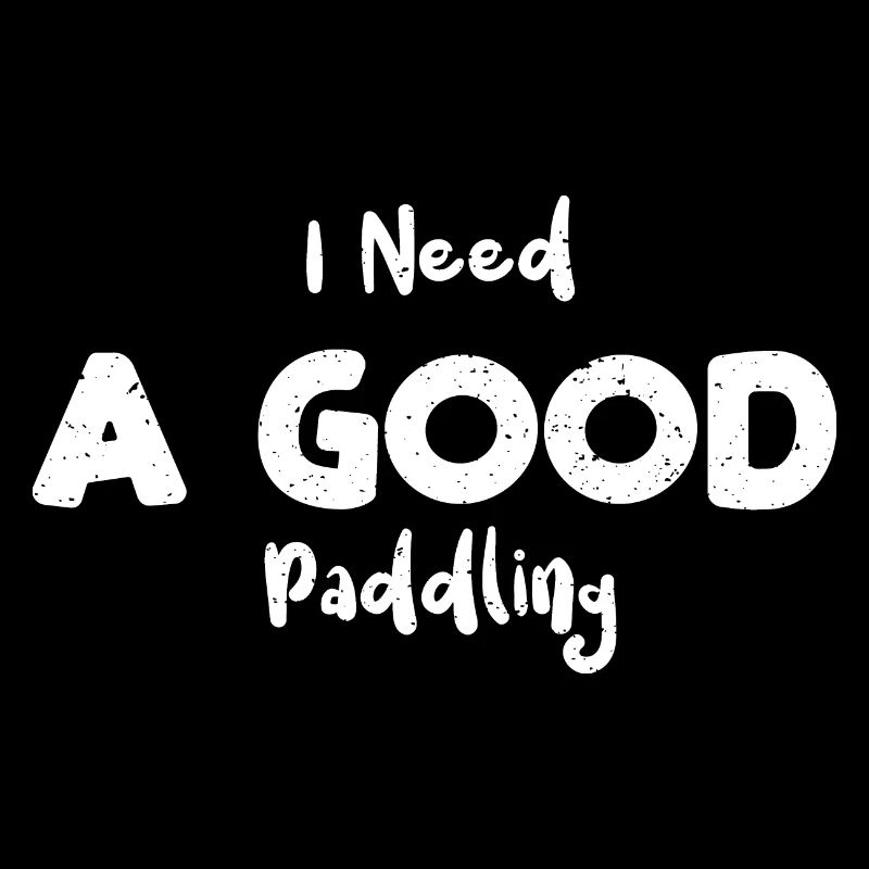 I Need A Good Paddling - Rafting