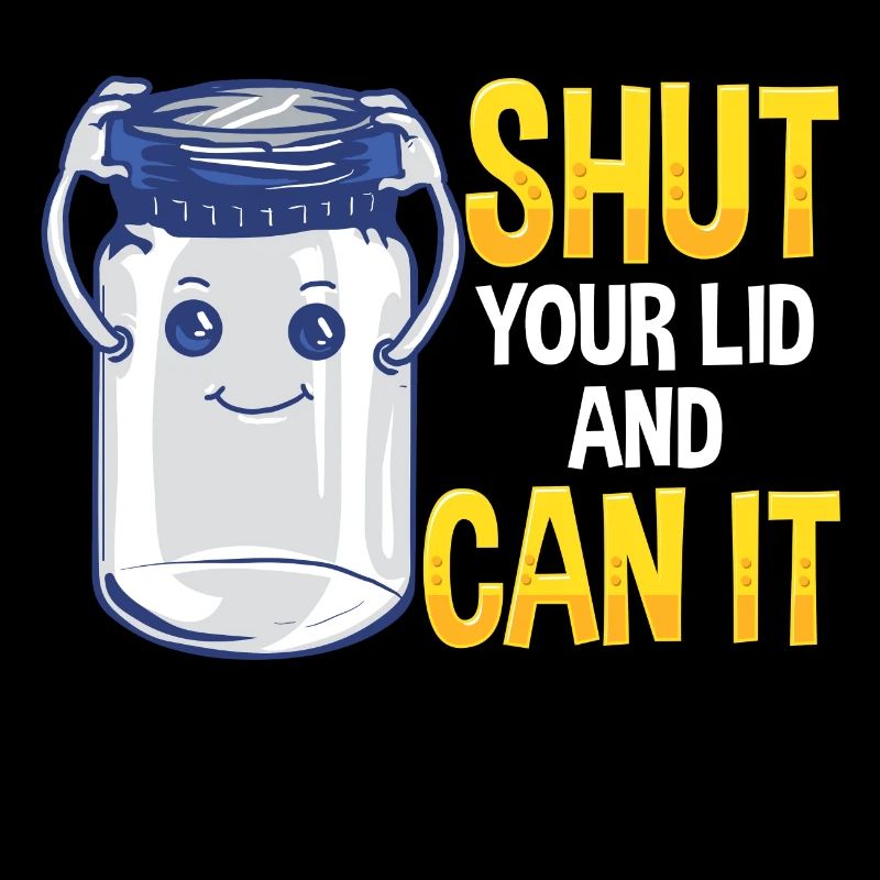 CANNING Shut your lid and can it