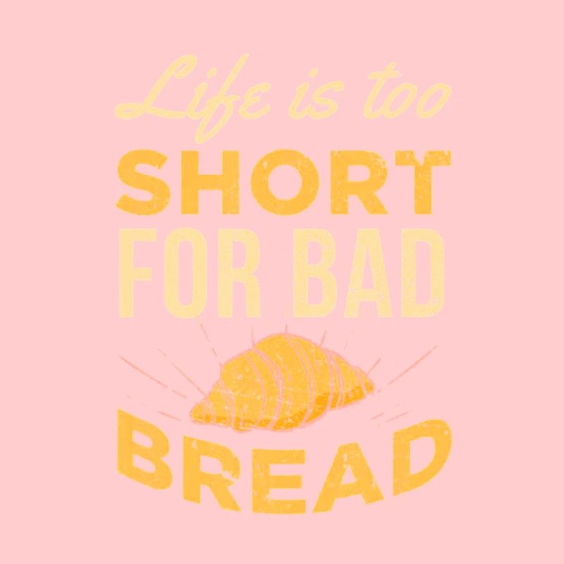Life is too short for bad bread UNISEX FOOD