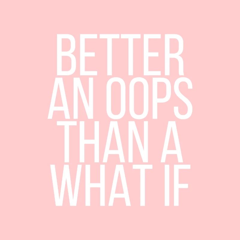 Better an oops than a what if