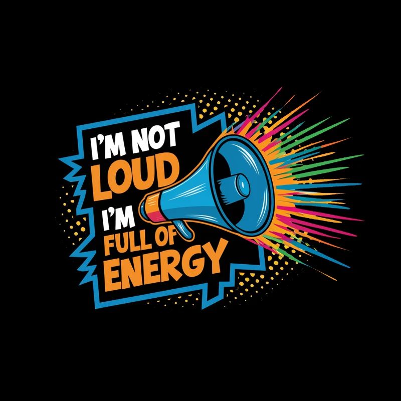 Ich bin nicht laut, ich bin voller Energie.
