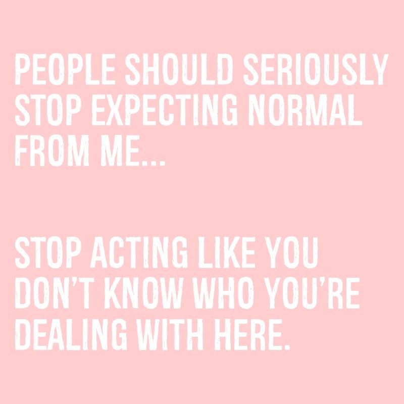 people should seriously stop expecting normal from