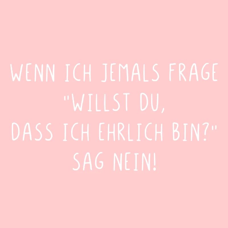 Willst du dass ich ehrlich bin sag nein