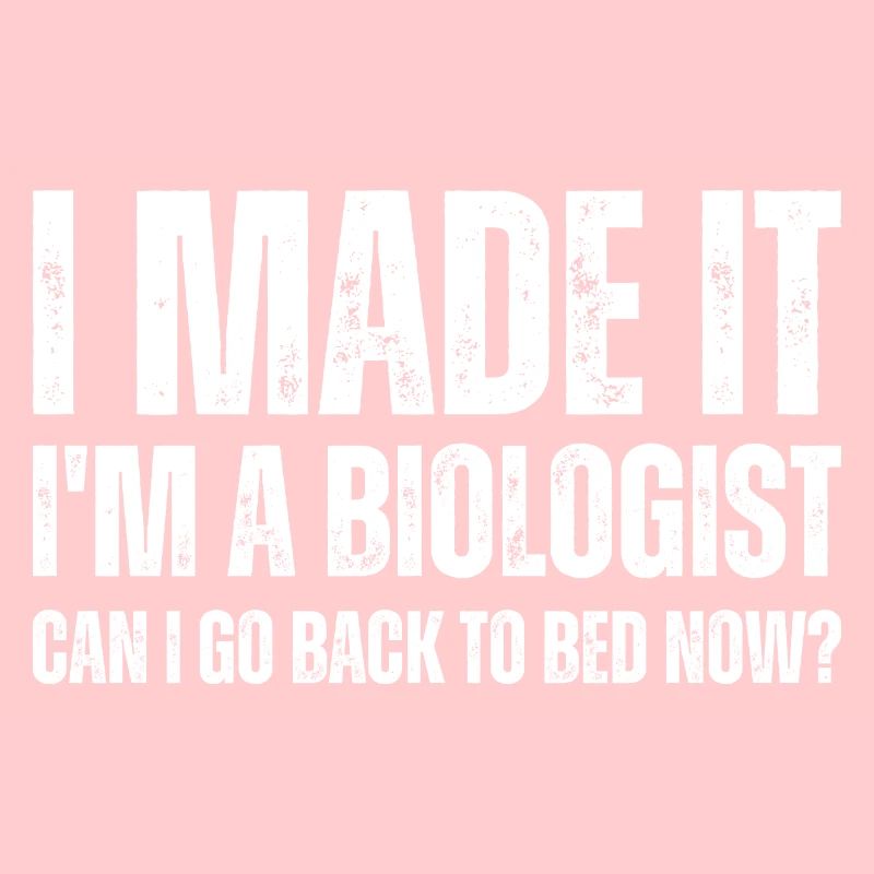 I Made It I'm A Biologist Can I Go Back To Bed Now