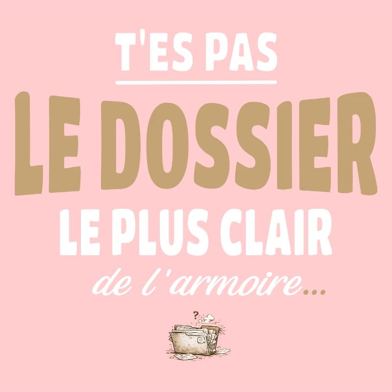 T’es pas le dossier le plus clair de l’armoire