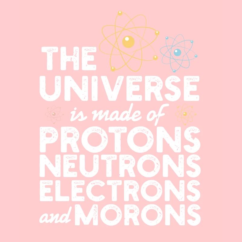 The Universe Is Made Of Protons Neutrons Gift