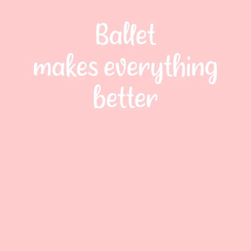 Ballet - Ballet makes everything better