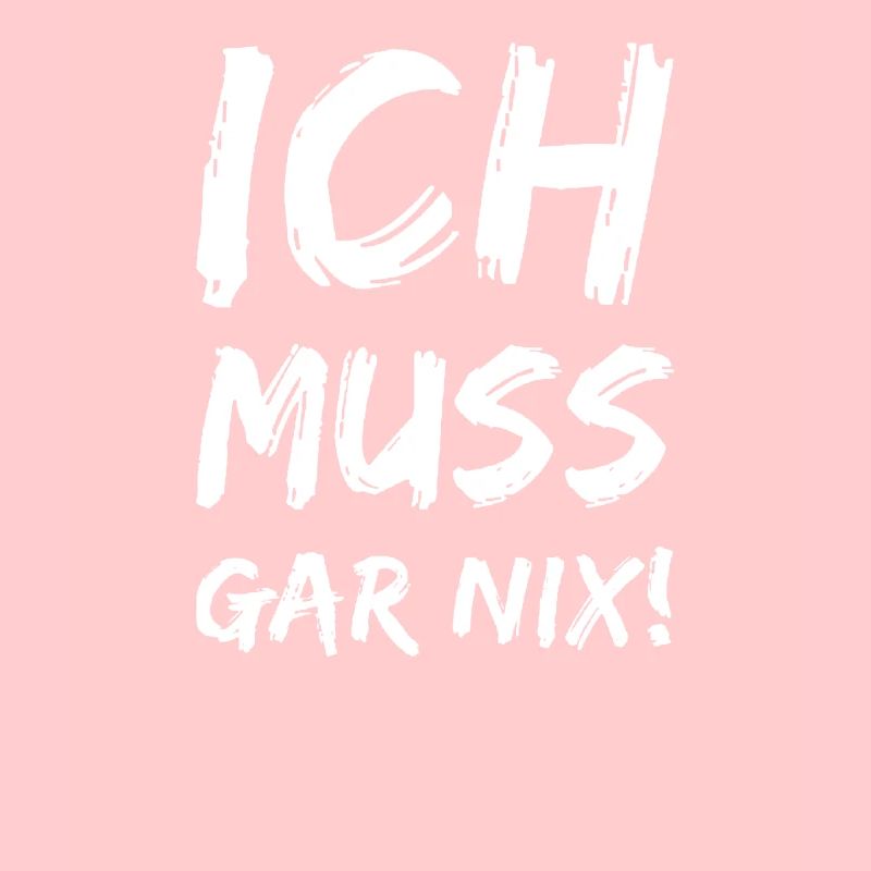 Ich muss gar nix! Lustiger Spruch