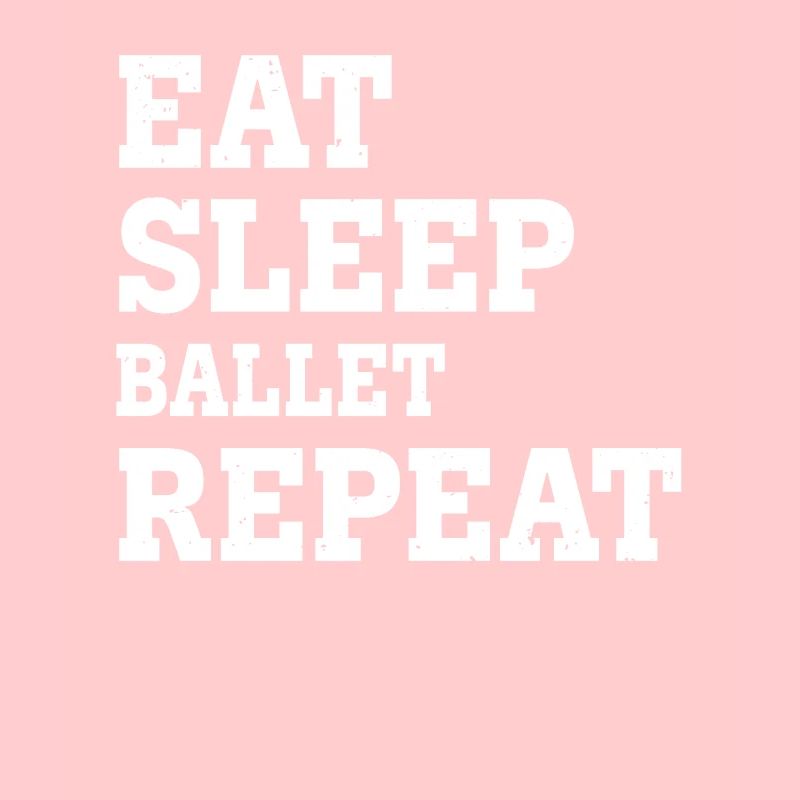 EAT SLEEP BALLET REPEAT FUNNY SARCASTIC