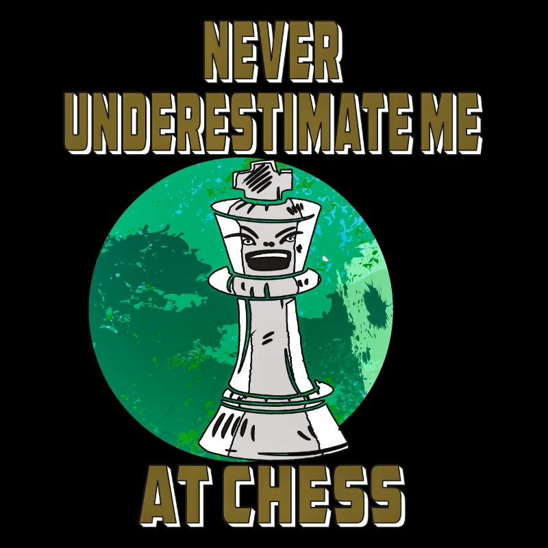 NEVER UNDERESTIMATE ME AT CHESS