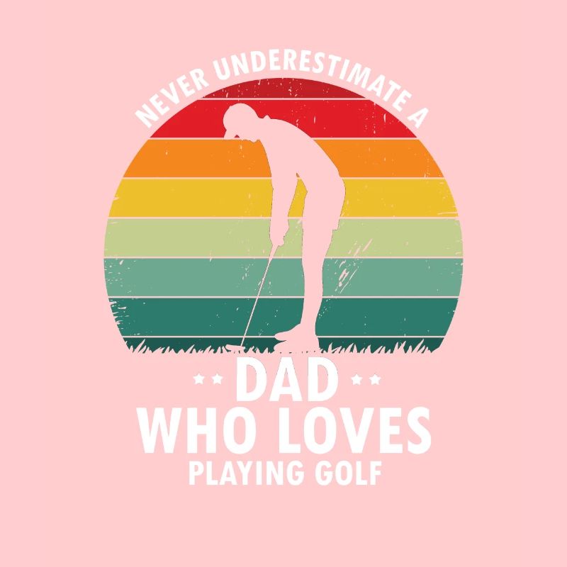 Never Underestimate A DAD Who Loves Playing GOLF