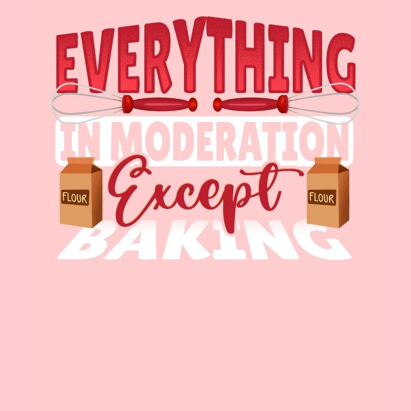 Everything In Moderation Except Baking Baker