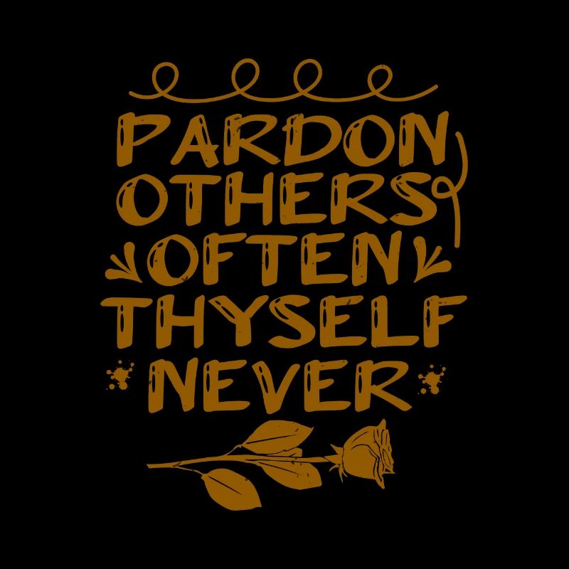 PARDON OTHERS OFTEN THYSELF NEVER