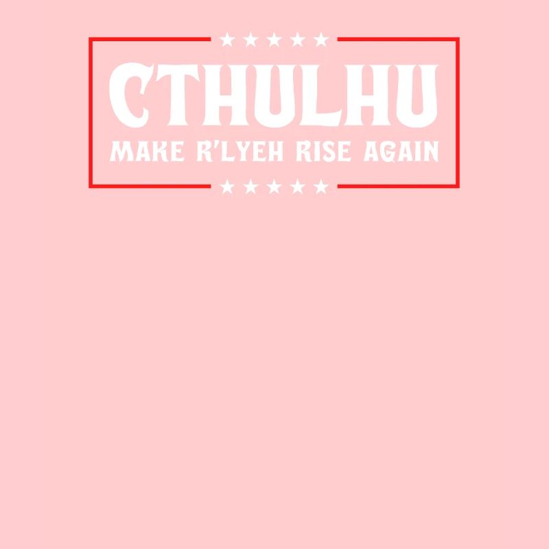 Cthulhu For President, Make R'lyeh Rise Again