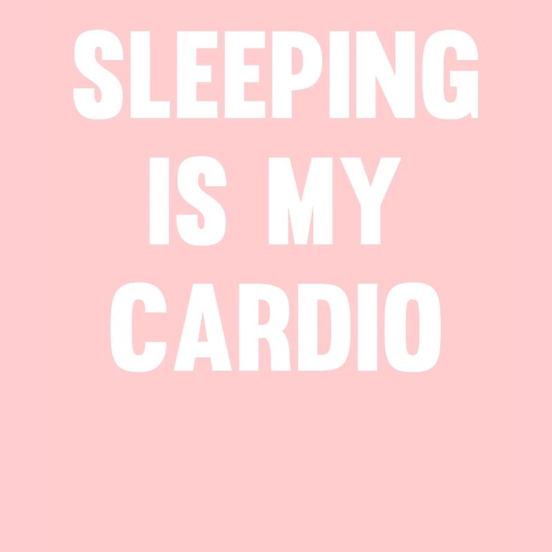Sleeping is My Cardio