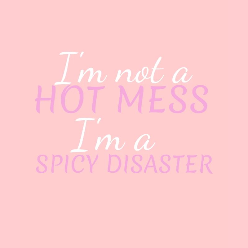 Ich bin kein heißes Durcheinander, ich bin eine scharfe Katastrophe Sarkastisch