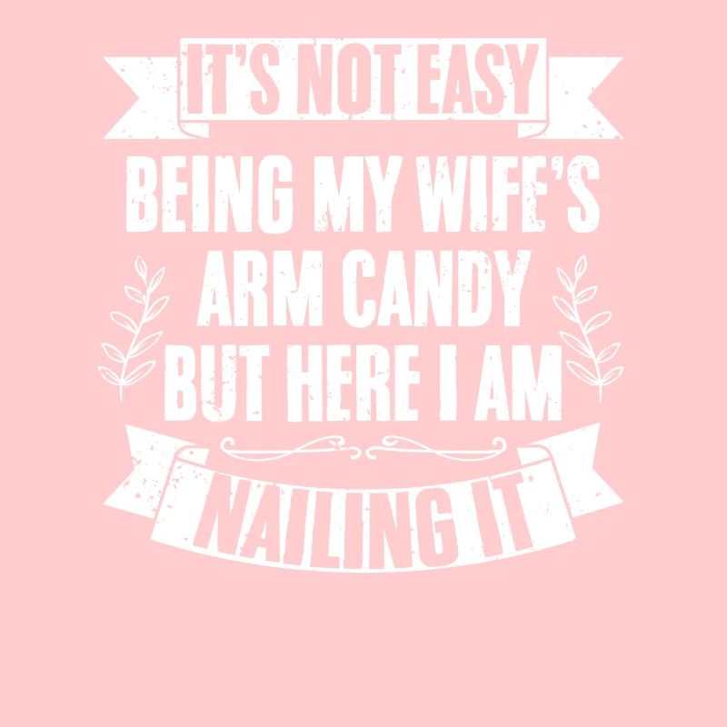 It's Not Easy Being My Wife's Arm Candy But Here I