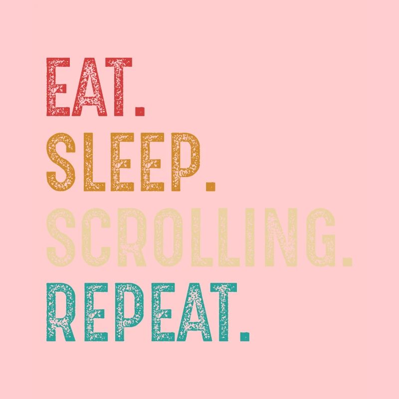 eat sleep scrolling repeat