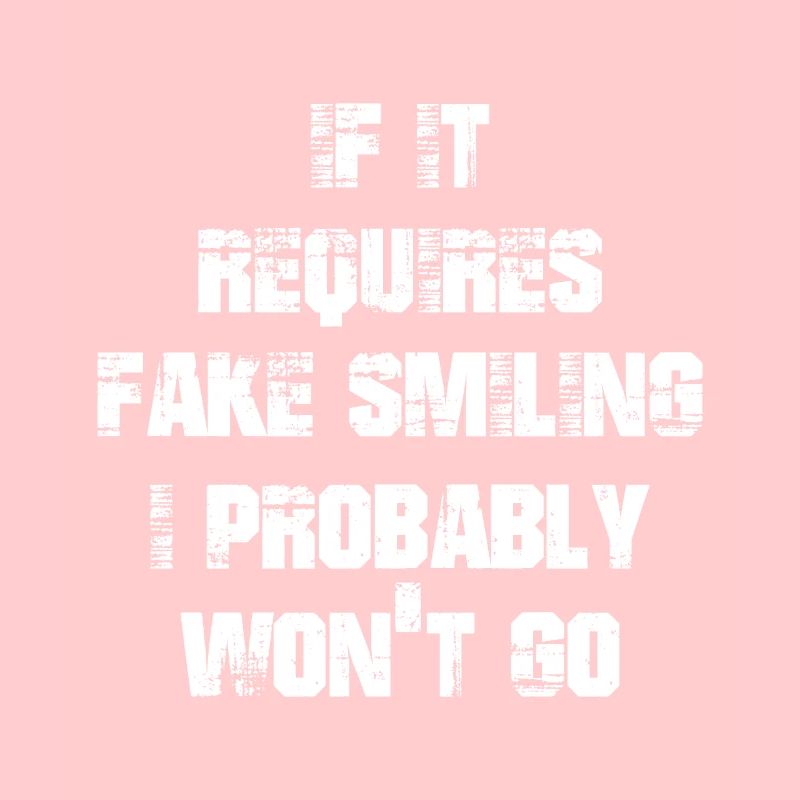 If it requires fake smiling I probably wont go