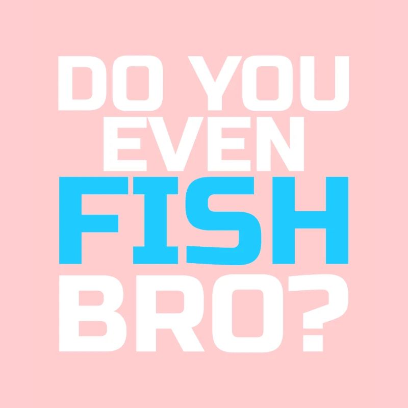 Do You Even Fish