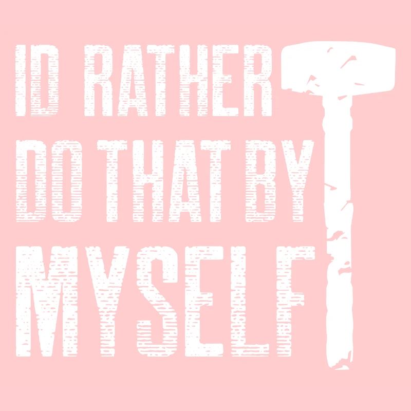 Id rather do that by myself Design