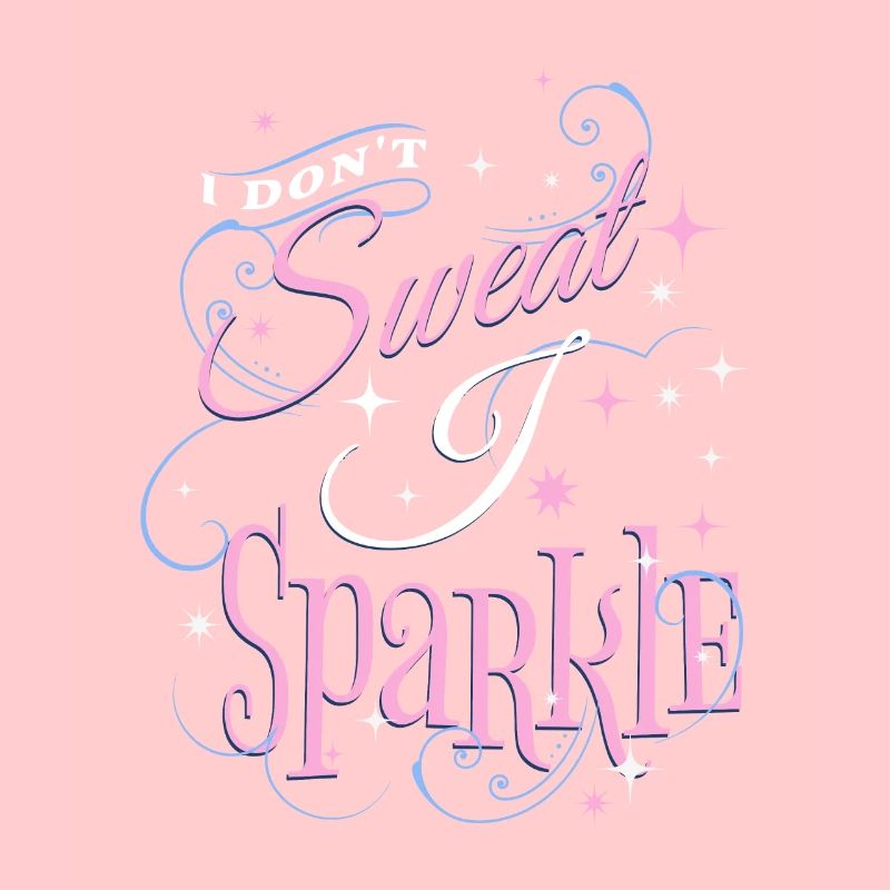 I DONT SWEAT I SPARKLE