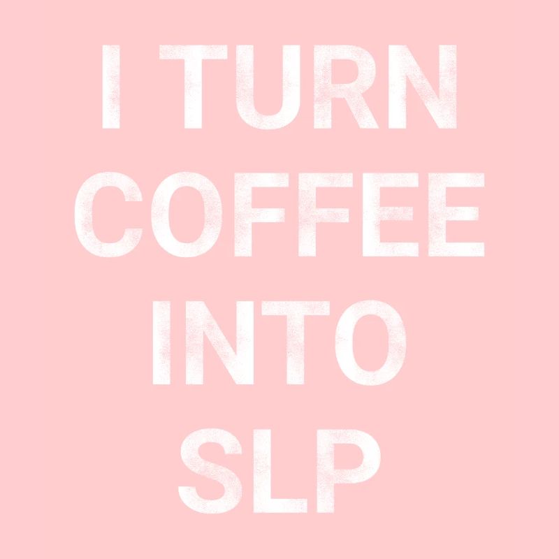 I Turn Coffee Into SLP