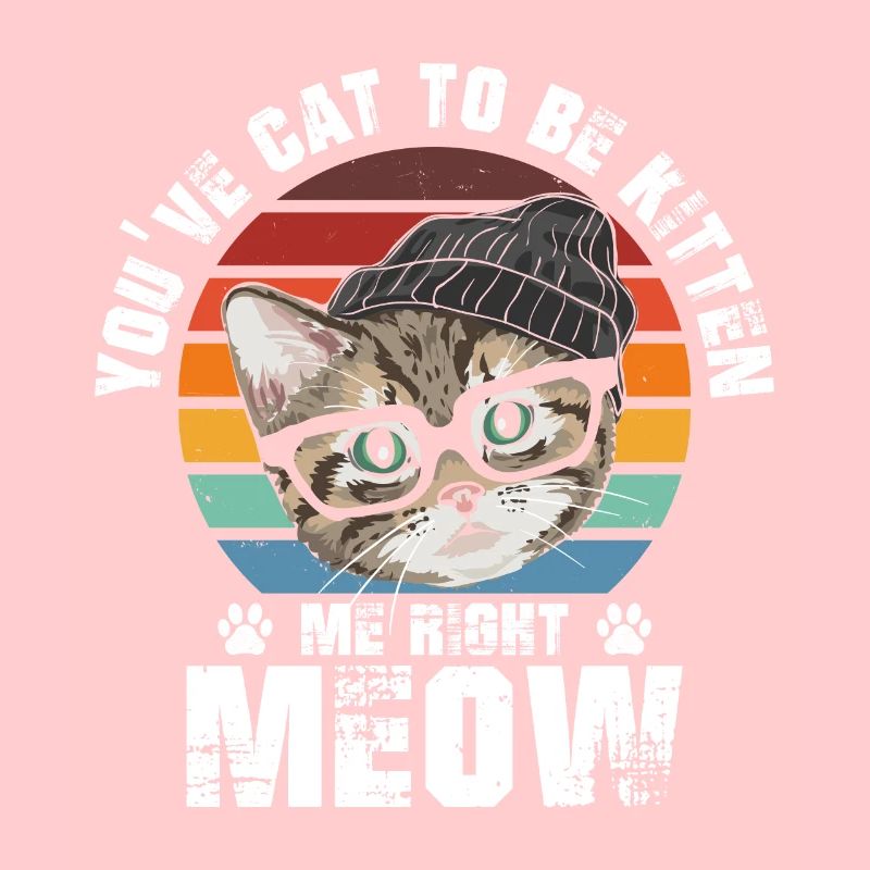 You must be a kitten, meow