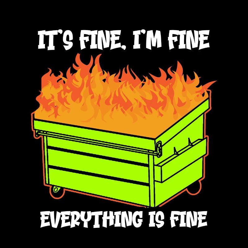 It's Fine I'm Fine Everything Is Fine Dumpster