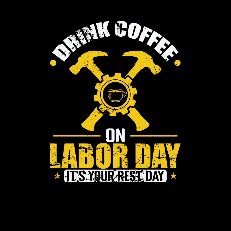 Drink Coffee on Labor Day It's yout rest Day