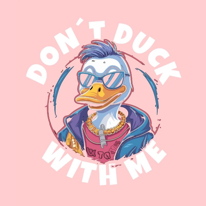 dont duck with me ,