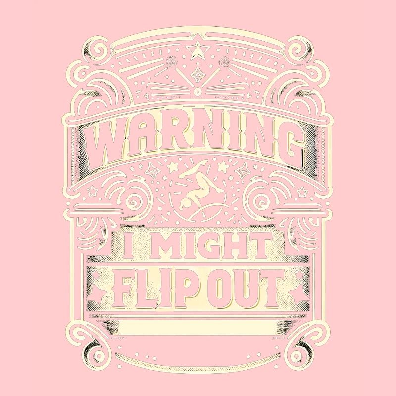 Warning I Might Flip Out 9
