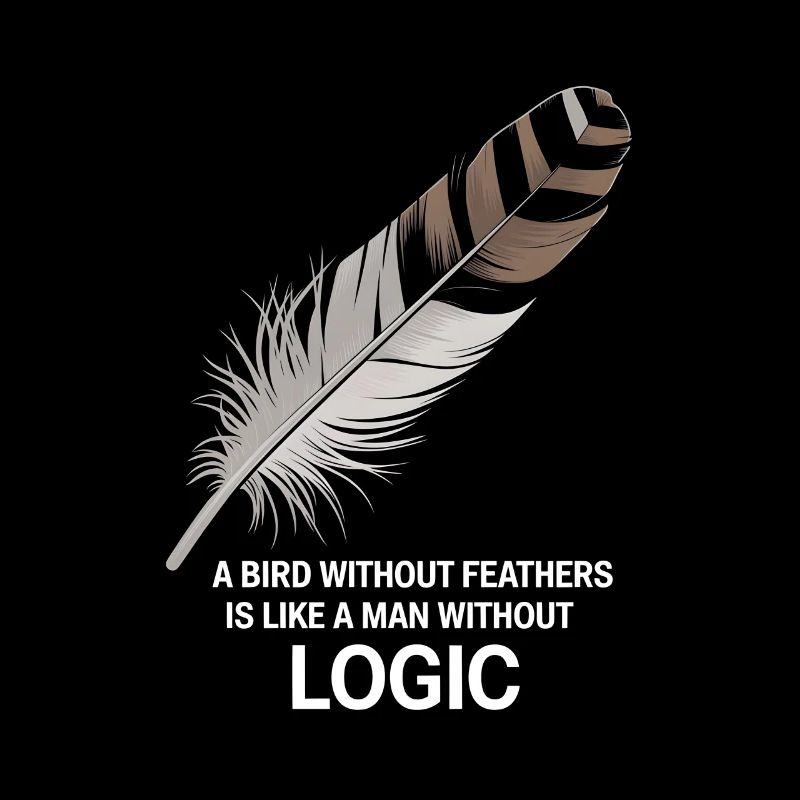 A man without logic is like a bird without feather