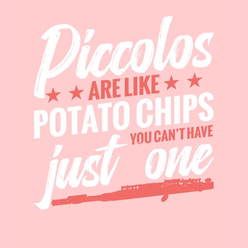 Piccolos are like potato chips that you can't