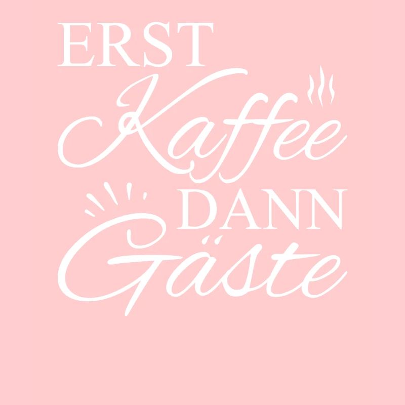 Erst Kaffee Dann Gäste