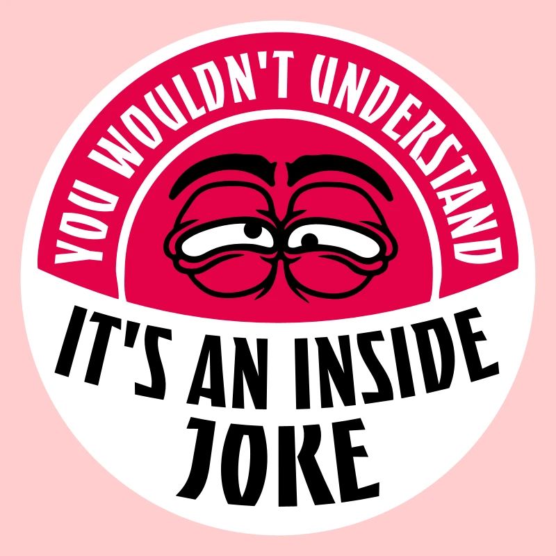 You Wouldn't Understand It's An Inside Joke Saying