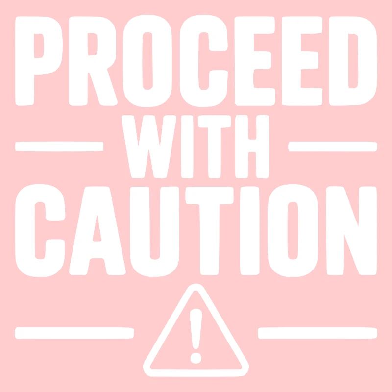 Proceed with Caution