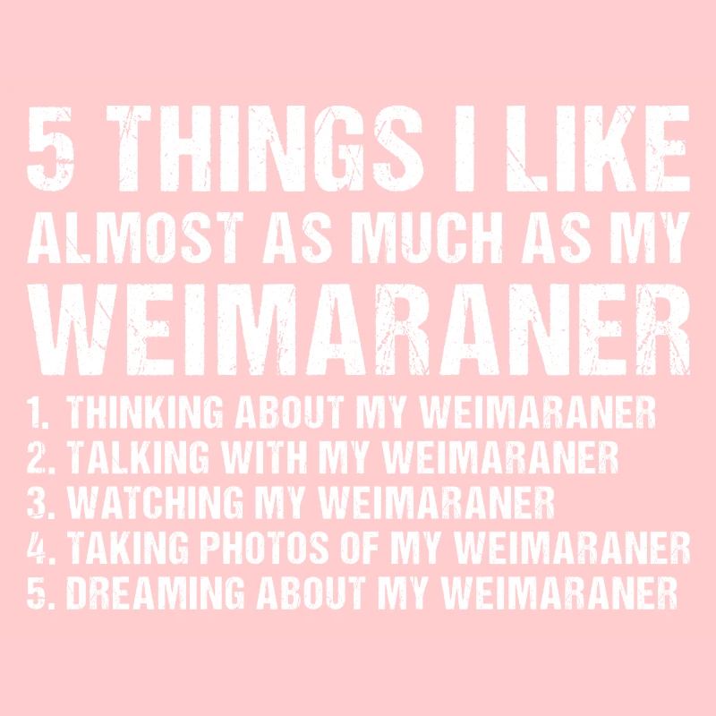I Like As Much As My Weimaraner