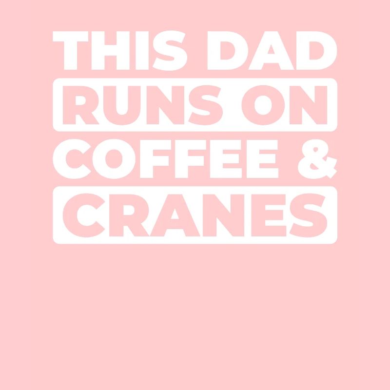 Crane Operator Crane Operator Coffee Father Dad