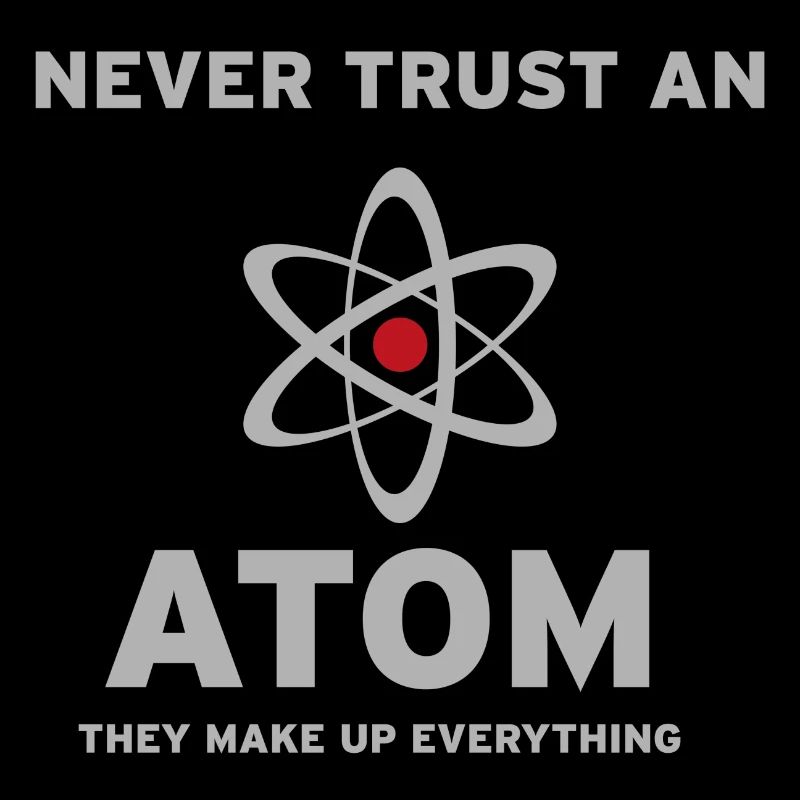 Never trust an Atom,they make up everything.