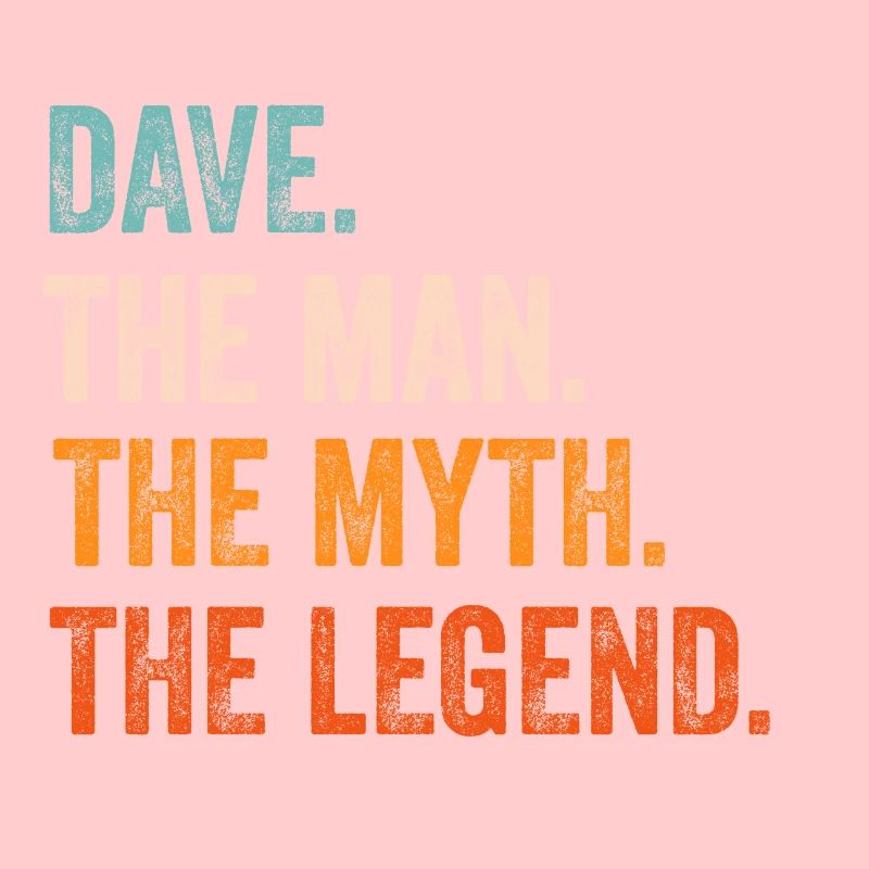 Dave The Man The Myth The Legend First Name Dave