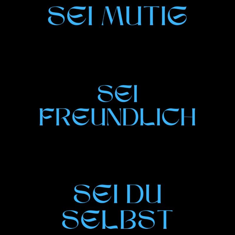 Sei mutig, sei freundlich, sei du selbst.