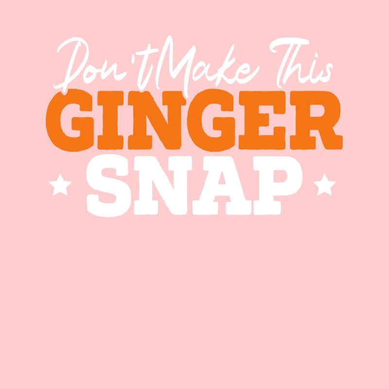 Don't Make This Ginger Snap Funny Redhead Ginger