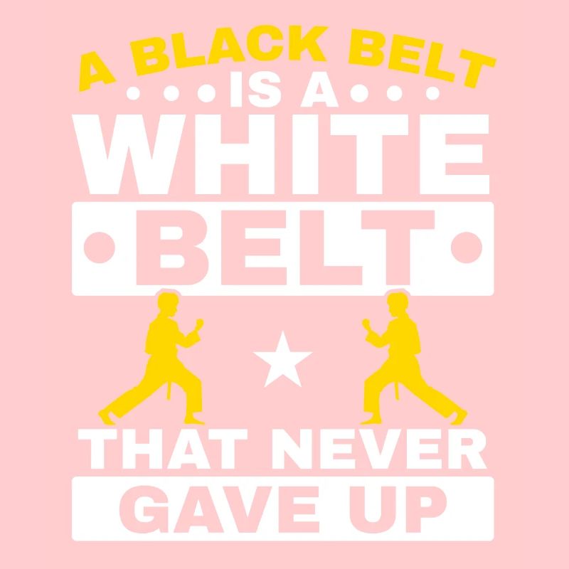 A Black Belt Is A White Belt That Never Gave Up