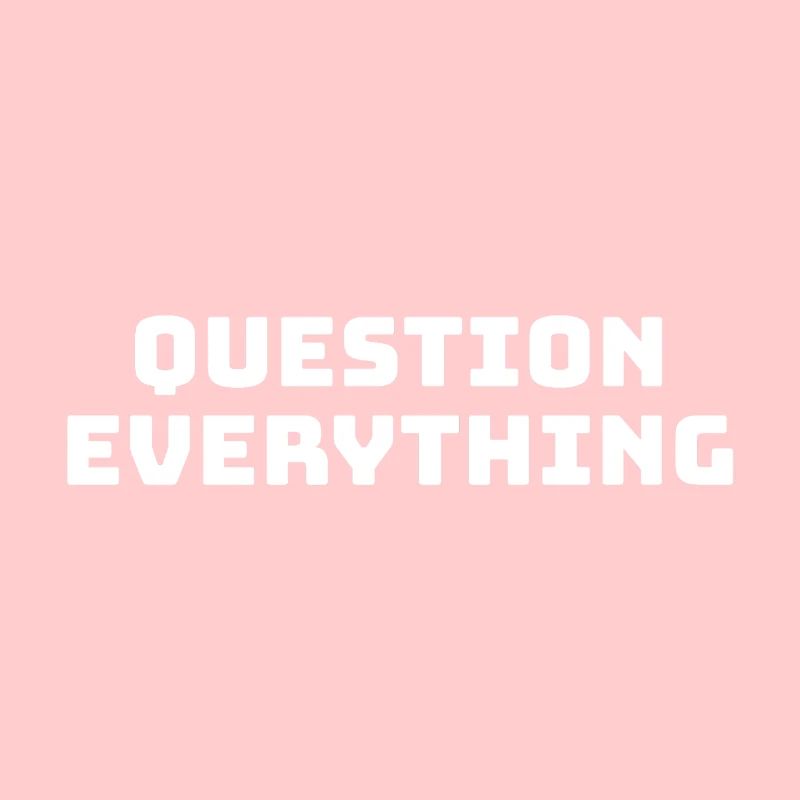 Question Everything in Life