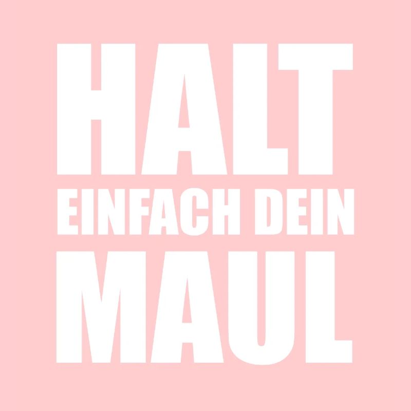 Halt einfach dein Maul