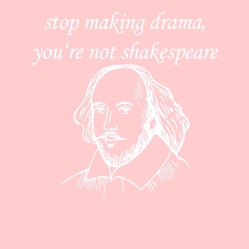 William Shakespeare Cessez de faire du drame, vous n'êtes pas